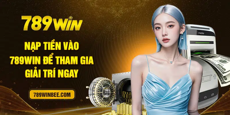 Nạp tiền vào 789Winbee để tham gia giải trí ngay